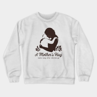 A Mother's Hug Lasts Long after She lets go Crewneck Sweatshirt